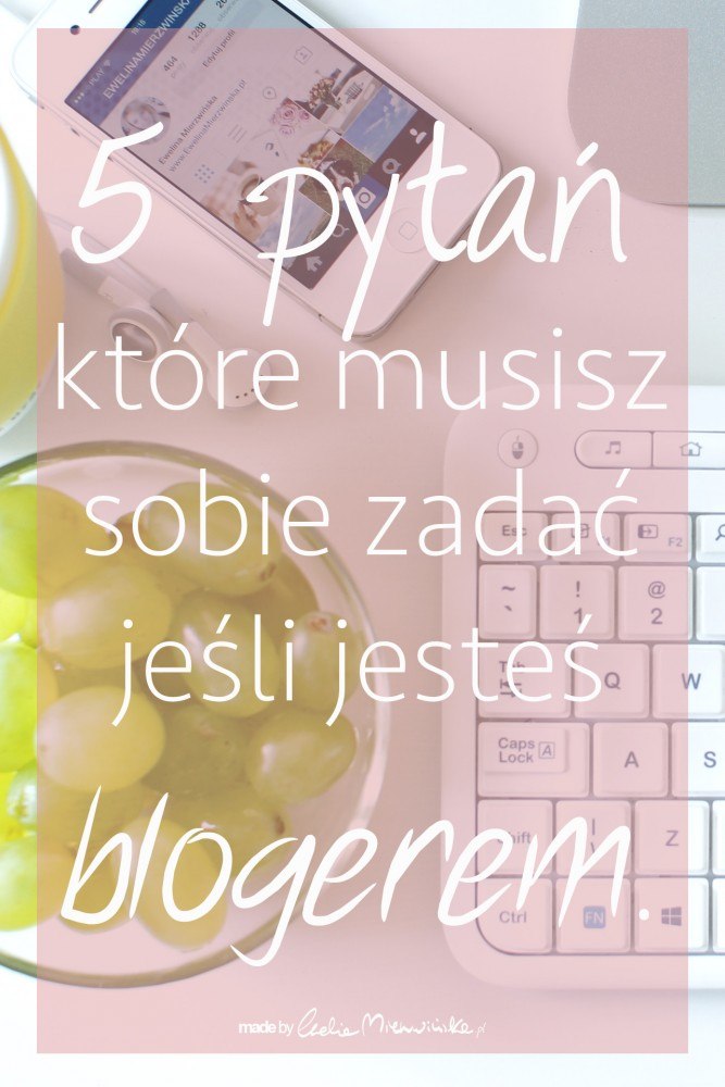 5 pytań, które musisz sobie zadać jeśli blogujesz. Jak blogować? Blogowanie i tworzenie treści w Internecie.