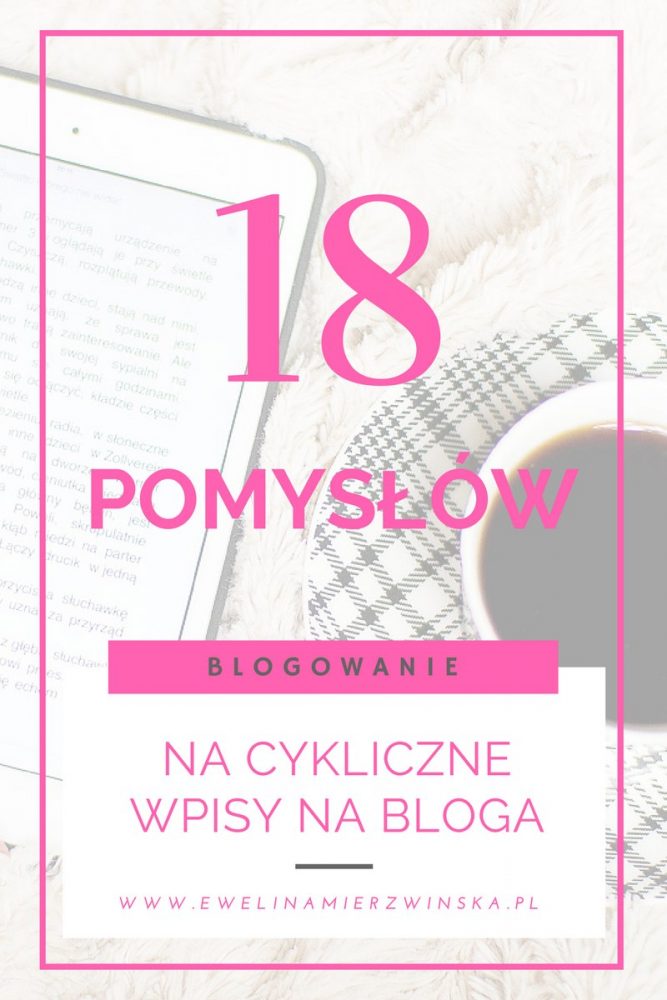 Blogowanie | Biznes Online | Co pisać na bloga? 18 pomysłów na cykliczne wpisy na bloga. http://www.ewelinamierzwinska.com/blog/co-publikowac-na-blogu-cykliczne-wpisy/