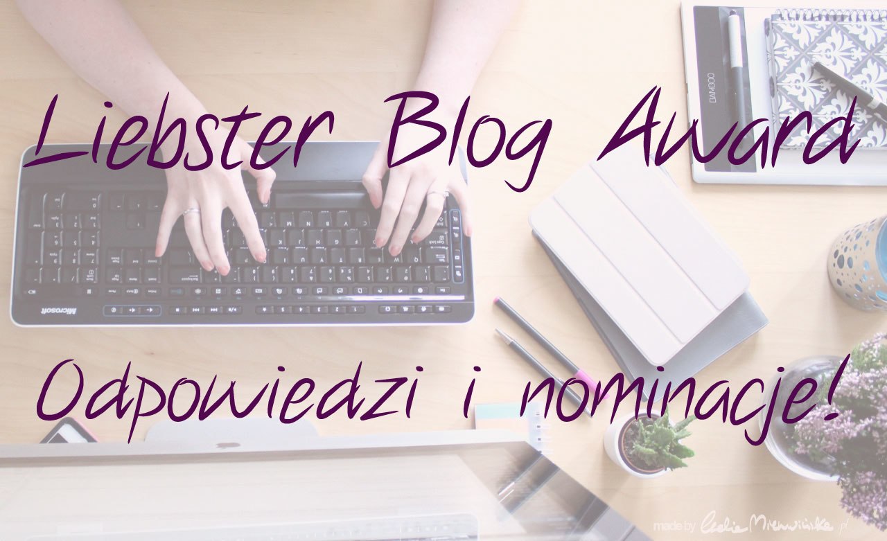 Liebster Blog Award – moje odpowiedzi i nominacje!