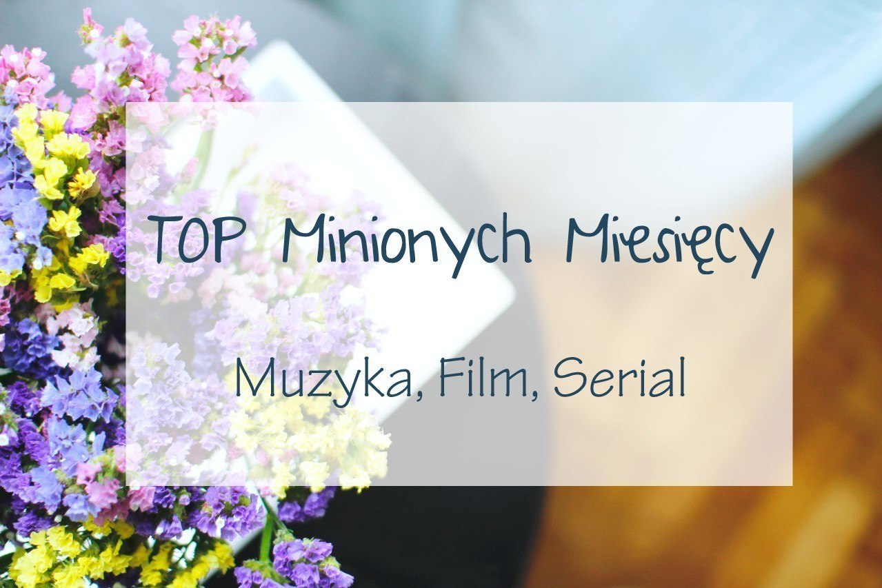 TOP Minionych Miesięcy – Muzyka, Film, Serial